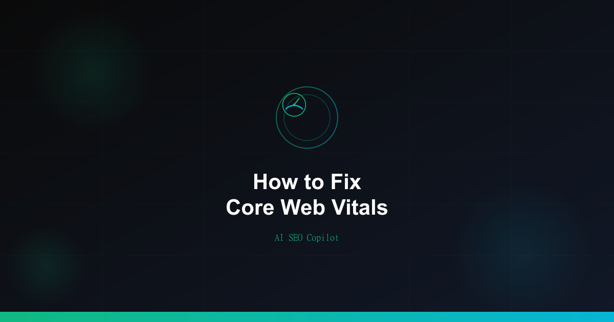 How to Fix Core Web Vitals - AI SEO Copilot guide showing LCP, INP, CLS metrics and optimization techniques